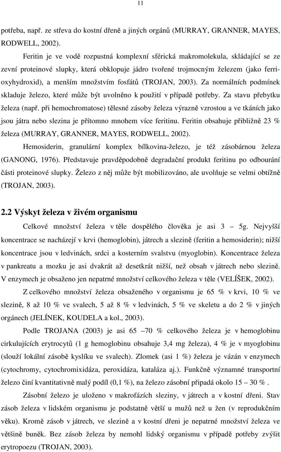 fosfátů (TROJAN, 2003). Za normálních podmínek skladuje železo, které může být uvolněno k použití v případě potřeby. Za stavu přebytku železa (např.
