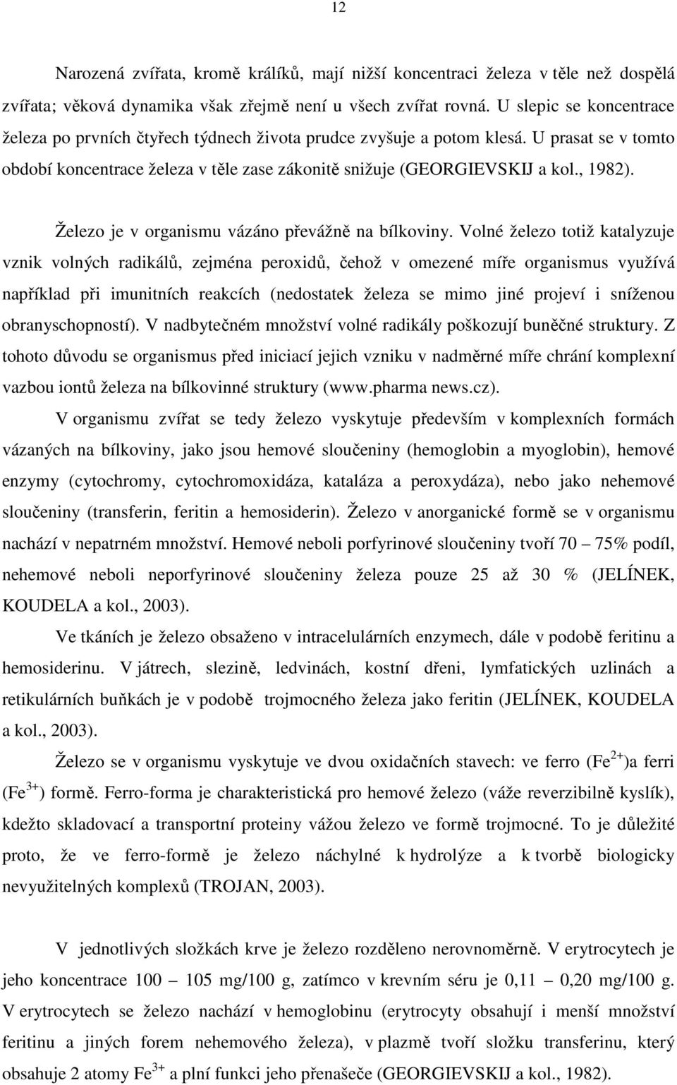Železo je v organismu vázáno převážně na bílkoviny.