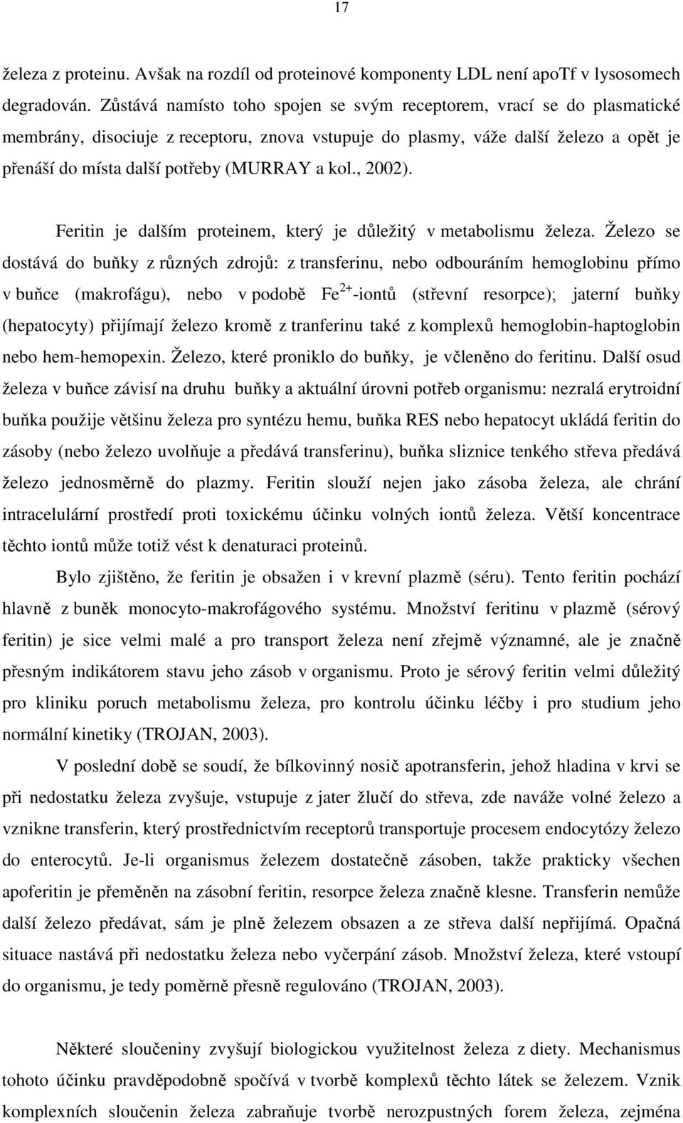 kol., 2002). Feritin je dalším proteinem, který je důležitý v metabolismu železa.