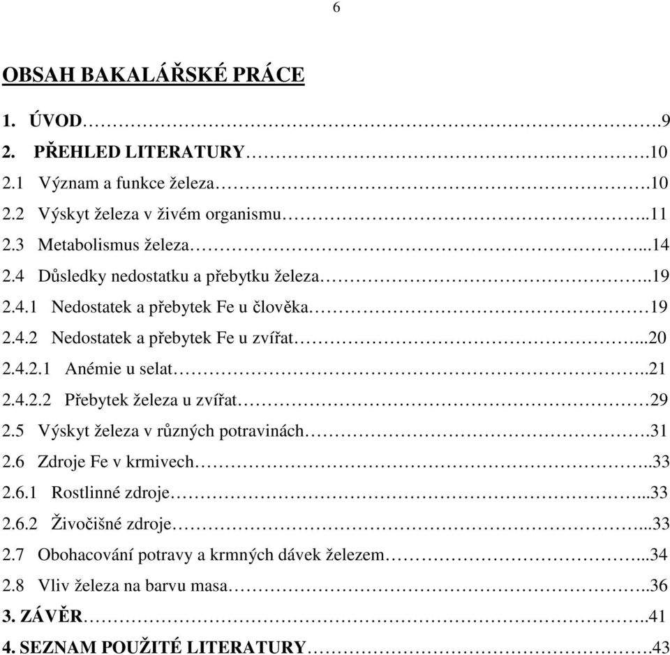 .21 2.4.2.2 Přebytek železa u zvířat 29 2.5 Výskyt železa v různých potravinách.31 2.6 Zdroje Fe v krmivech..33 2.6.1 Rostlinné zdroje...33 2.6.2 Živočišné zdroje.