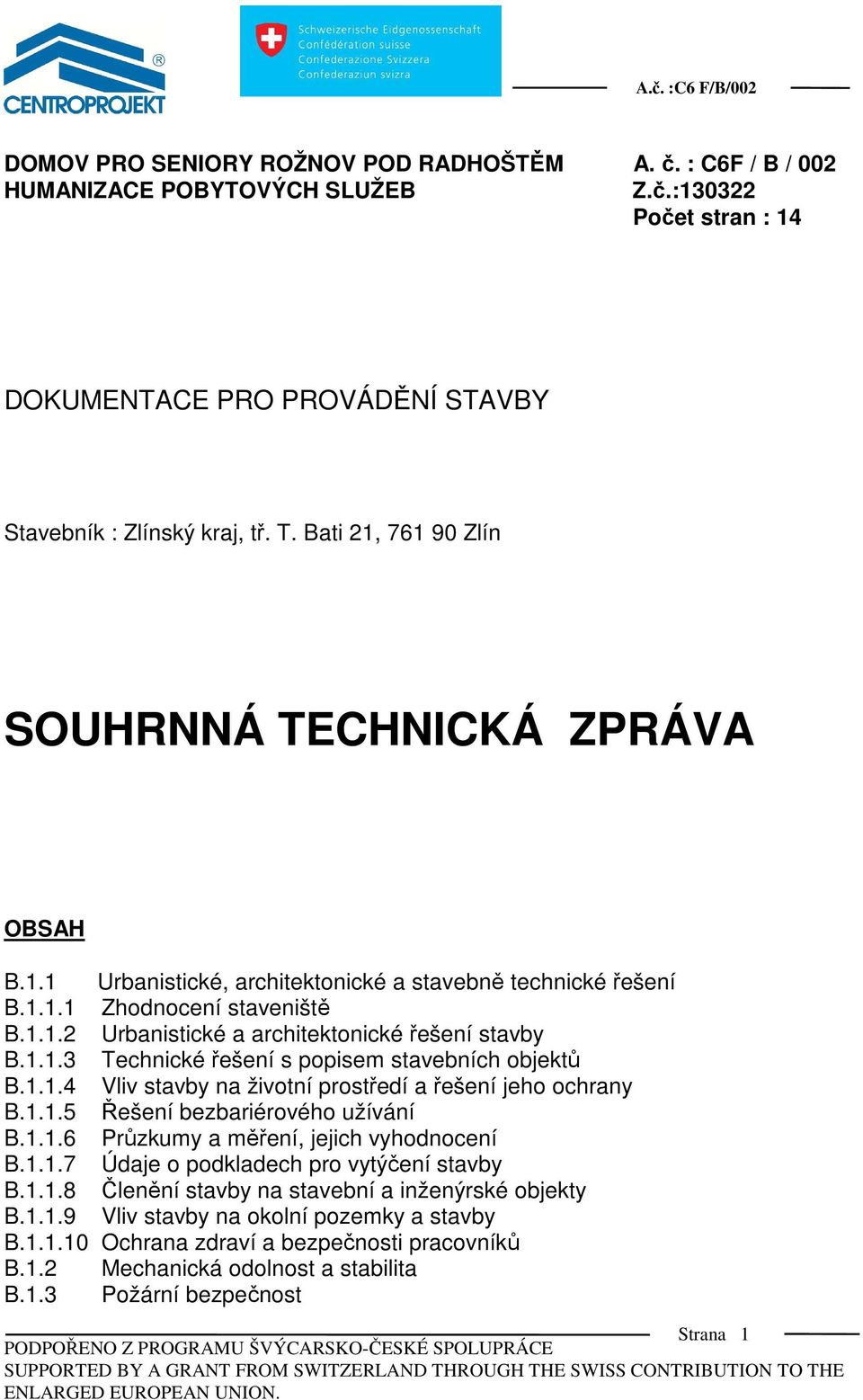 1.1.3 Technické řešení s popisem stavebních objektů B.1.1.4 Vliv stavby na životní prostředí a řešení jeho ochrany B.1.1.5 Řešení bezbariérového užívání B.1.1.6 Průzkumy a měření, jejich vyhodnocení B.