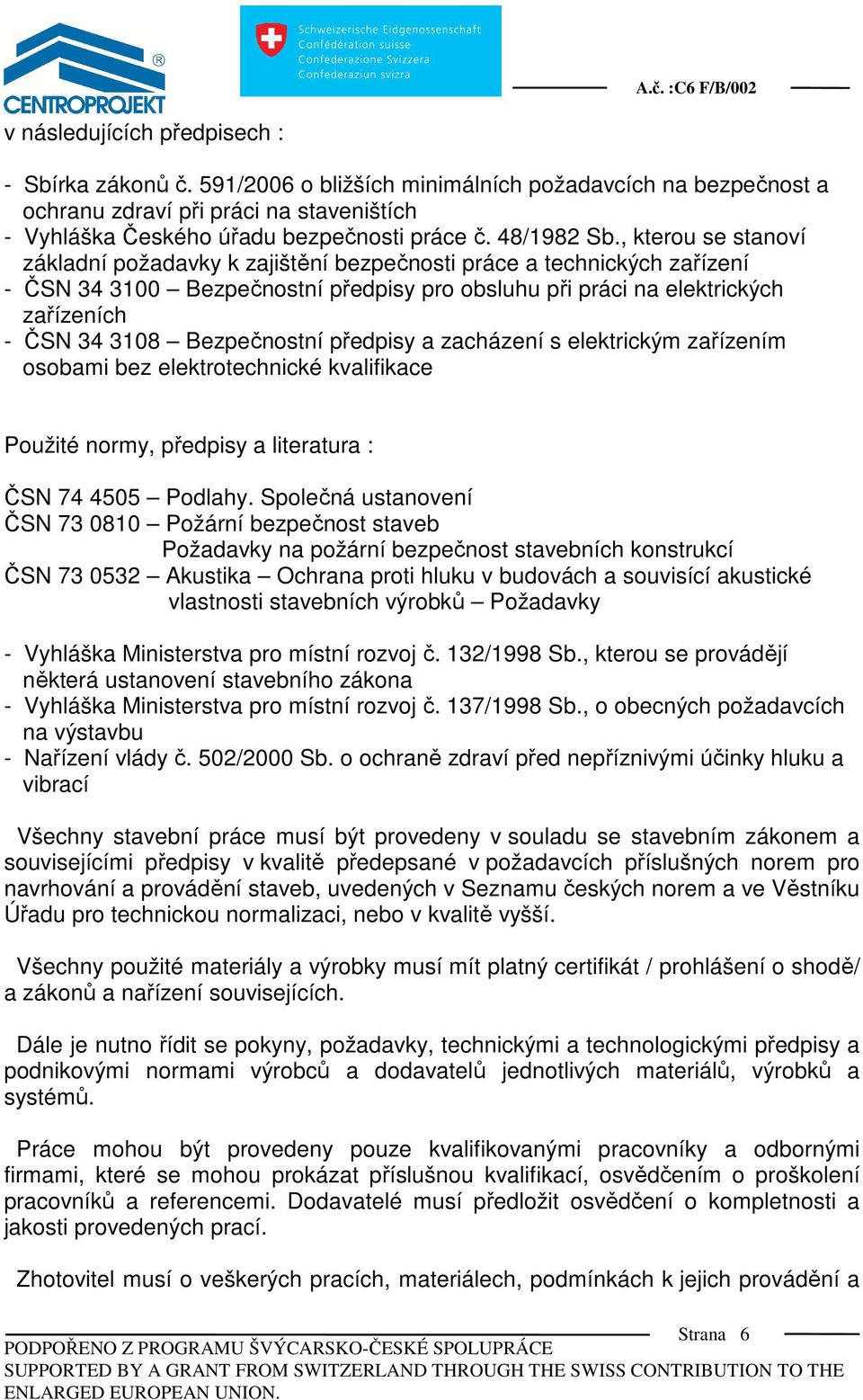 , kterou se stanoví základní požadavky k zajištění bezpečnosti práce a technických zařízení - ČSN 34 3100 Bezpečnostní předpisy pro obsluhu při práci na elektrických zařízeních - ČSN 34 3108