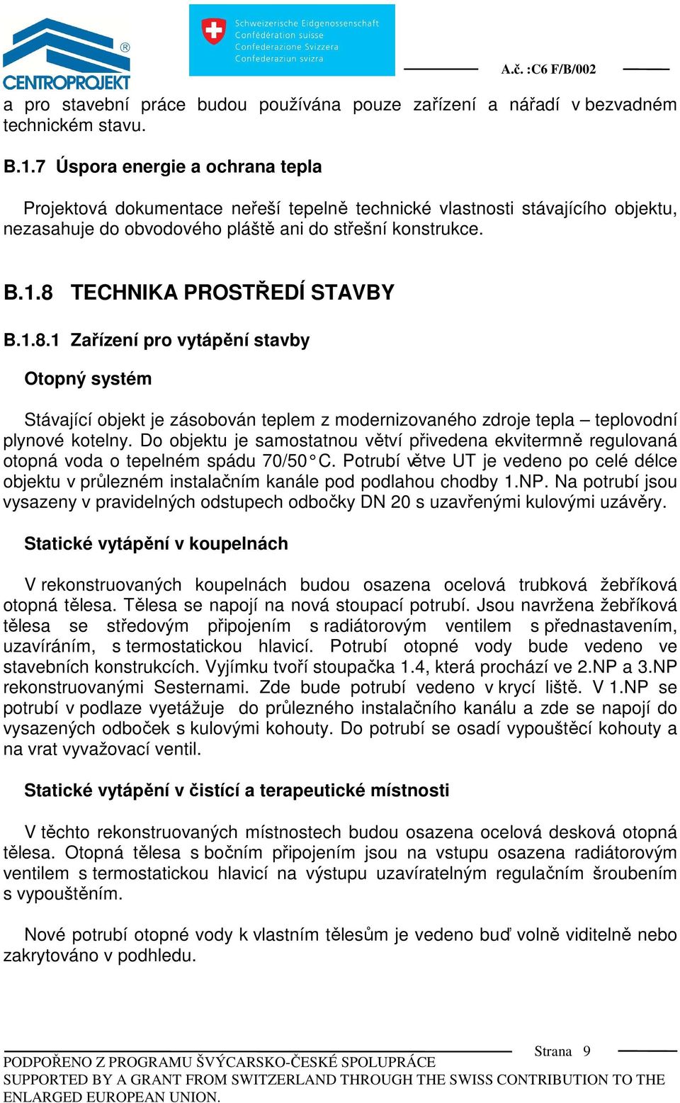 8 TECHNIKA PROSTŘEDÍ STAVBY B.1.8.1 Zařízení pro vytápění stavby Otopný systém Stávající objekt je zásobován teplem z modernizovaného zdroje tepla teplovodní plynové kotelny.