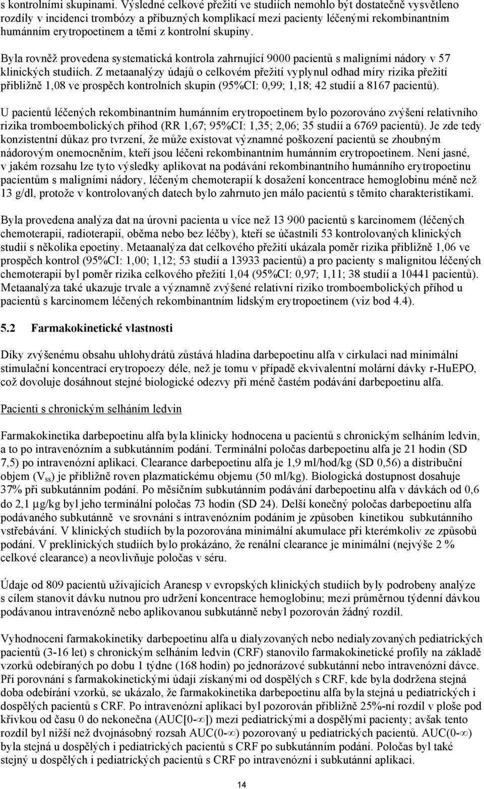 kontrolní skupiny. Byla rovněž provedena systematická kontrola zahrnující 9000 pacientů s maligními nádory v 57 klinických studiích.