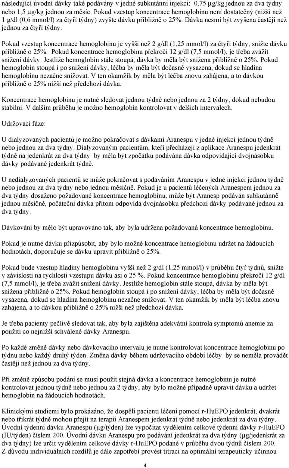 Pokud vzestup koncentrace hemoglobinu je vyšší než 2 g/dl (1,25 mmol/l) za čtyři týdny, snižte dávku přibližně o 25%.