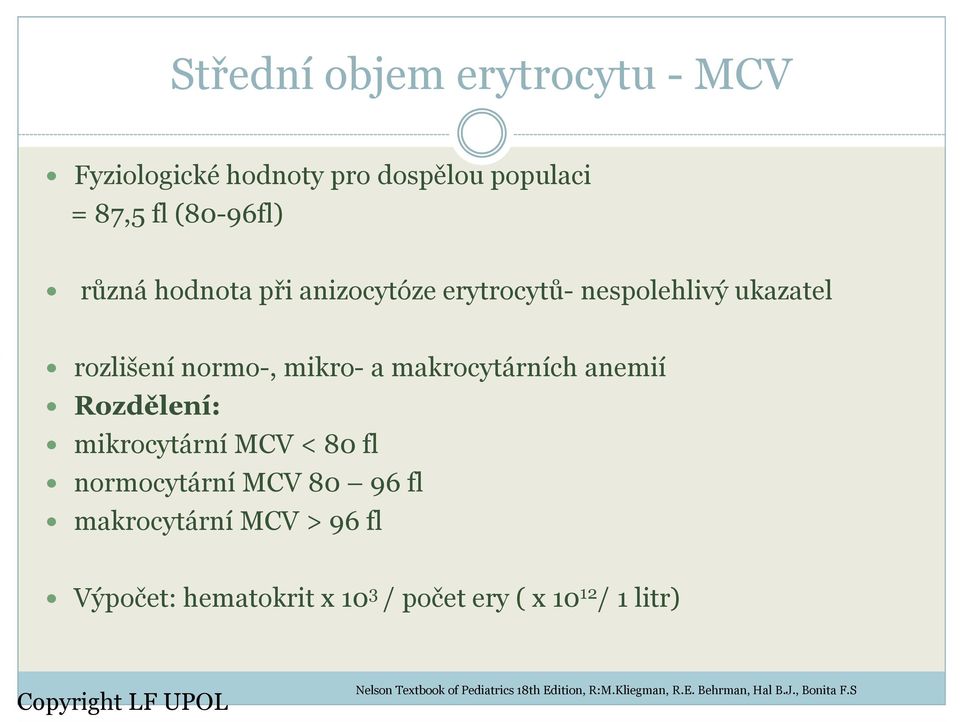 mikrocytární MCV < 80 fl normocytární MCV 80 96 fl makrocytární MCV > 96 fl Výpočet: hematokrit x 10 3 / počet