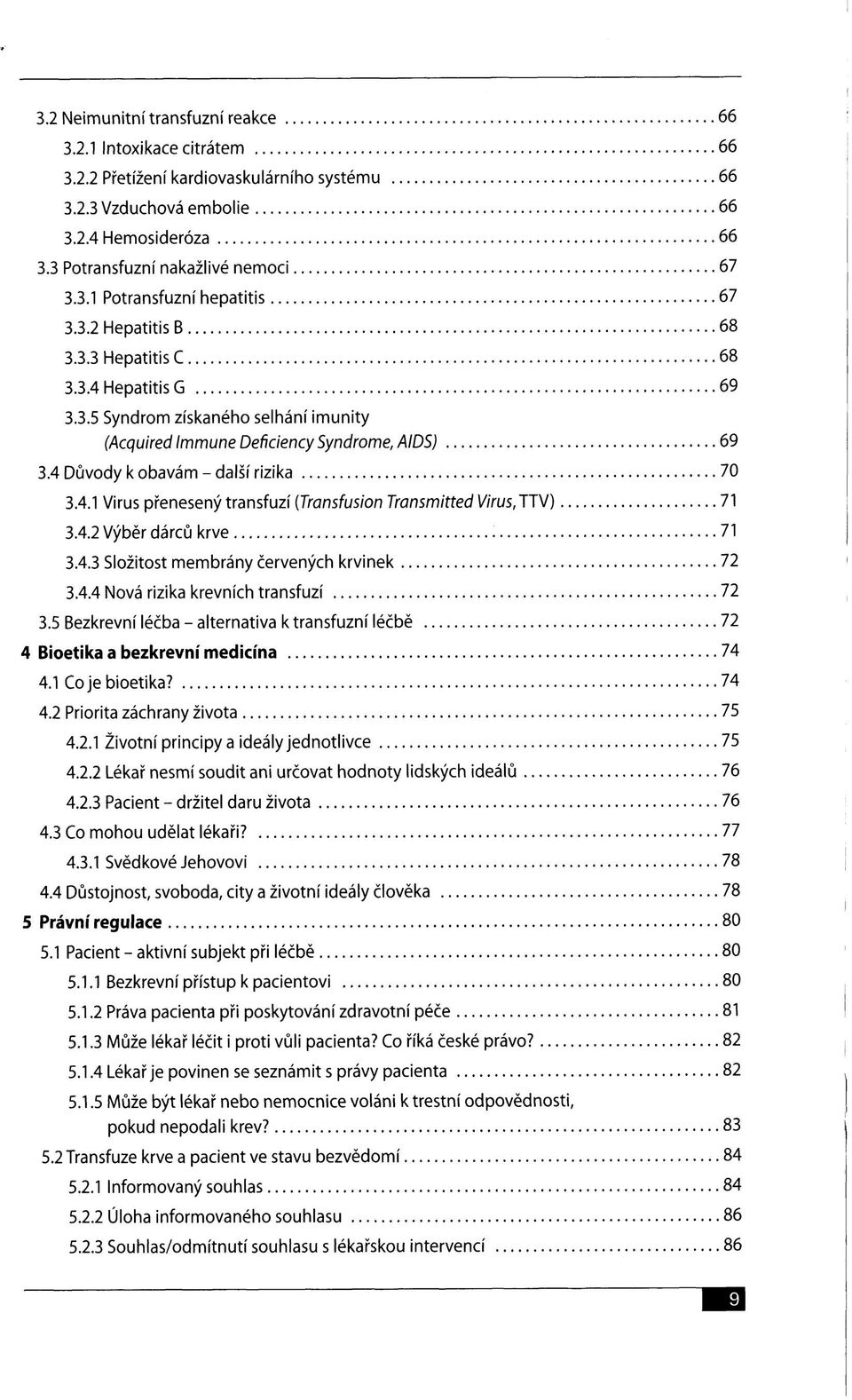 . 3.4.2 Výběr dárců krve 3.4.3 Složitost membrány červených krvinek 3.4.4 Nová rizika krevních transfuzí 3.5 Bezkrevní léčba - alternativa k transfuzní léčbě 4 Bioetika a bezkrevní medicína 4.