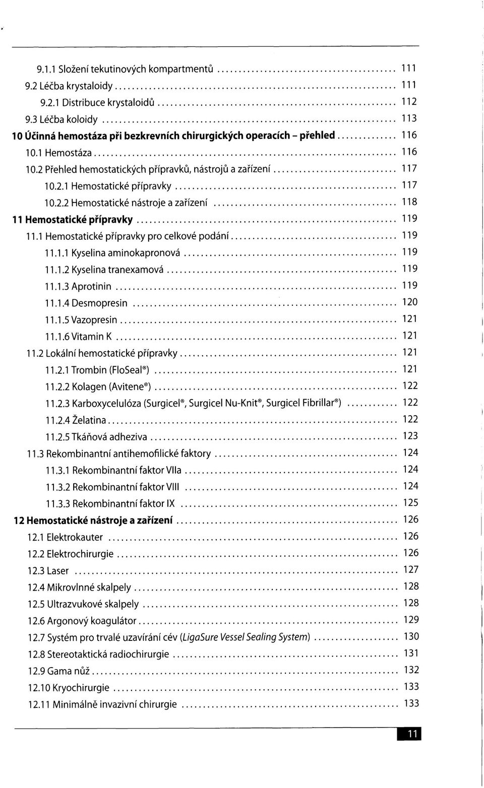 2.2 Hemostatické nástroje a zařízení 118 11 Hemostatické přípravky 119 11.1 Hemostatické přípravky pro celkové podání 119 11.1.1 Kyselina aminokapronová 119 11.1.2 Kyselina tranexamová 119 11.1.3 Aprotinin 119 11.