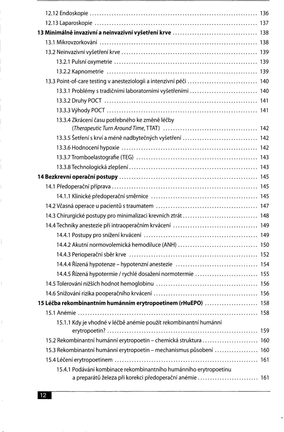 3.5 Šetření s krví a méně nadbytečných vyšetření 142 13.3.6 Hodnocení hypoxie 142 13.3.7 Tromboelastografie (TEG) 143 13.3.8 Technologická zlepšení 143 14 Bezkrevní operační postupy 145 14.