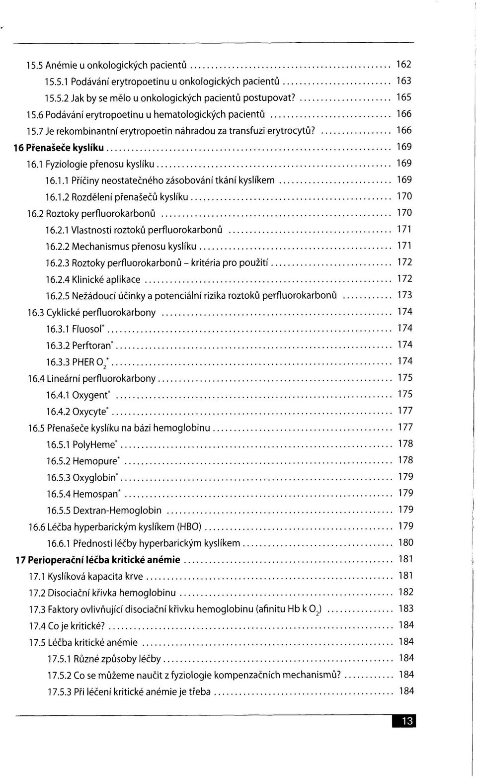1.2 Rozdělení přenašečů kyslíku 170 16.2 Roztoky perfluorokarbonů 170 16.2.1 Vlastnosti roztoků perfluorokarbonů 171 16.2.2 Mechanismus přenosu kyslíku 171 16.2.3 Roztoky perfluorokarbonů - kritéria pro použití 172 16.