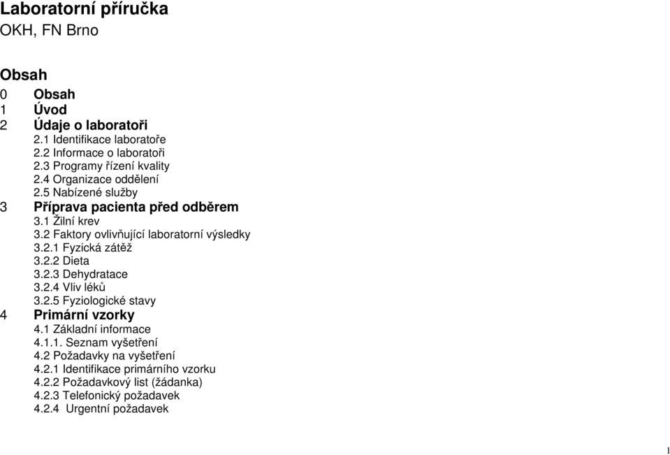 2 Faktory ovlivňující laboratorní výsledky 3.2.1 Fyzická zátěž 3.2.2 Dieta 3.2.3 Dehydratace 3.2.4 Vliv léků 3.2.5 Fyziologické stavy 4 Primární vzorky 4.