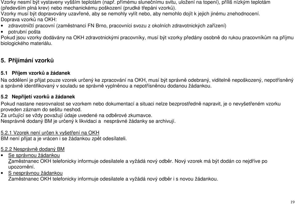 Doprava vzorků na OKH: zdravotničtí pracovní (zaměstnanci FN Brno, pracovníci svozu z okolních zdravotnických zařízení) potrubní pošta Pokud jsou vzorky dodávány na OKH zdravotnickými pracovníky,