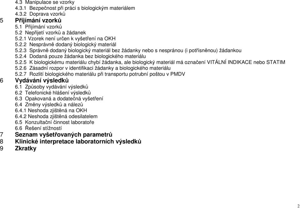 2.6 Zásadní rozpor v identifikaci žádanky a biologického materiálu 5.2.7 Rozlití biologického materiálu při transportu potrubní poštou v PMDV 6 Vydávání výsledků 6.1 Způsoby vydávání výsledků 6.