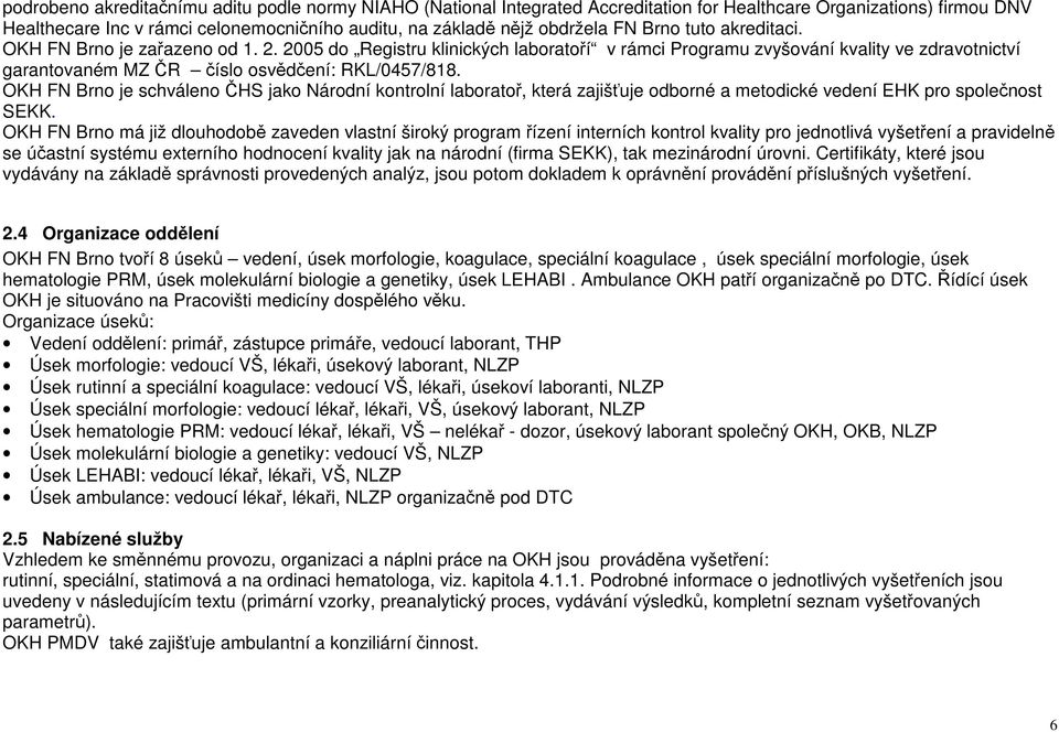 OKH FN Brno je schváleno ČHS jako Národní kontrolní laboratoř, která zajišťuje odborné a metodické vedení EHK pro společnost SEKK.