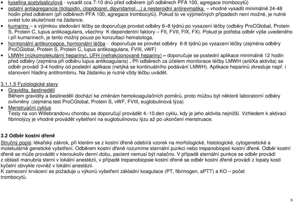 kumariny s výjimkou sledování léčby se doporučuje provést odběry 6 8 týdnů po vysazení léčby (odběry ProCGlobal, Protein S, Protein C, lupus antikoagulans, všechny K dependentní faktory FII, FVII,