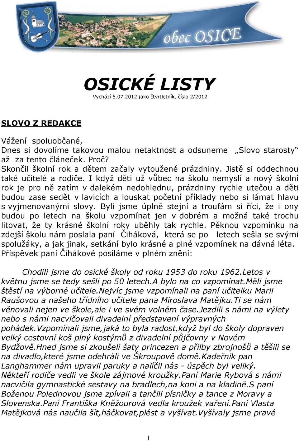 I když děti už vůbec na školu nemyslí a nový školní rok je pro ně zatím v dalekém nedohlednu, prázdniny rychle utečou a děti budou zase sedět v lavicích a louskat početní příklady nebo si lámat hlavu