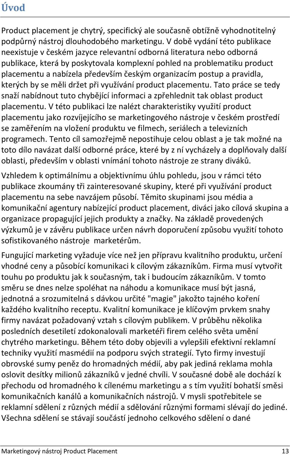 především českým organizacím postup a pravidla, kterých by se měli držet při využívání product placementu.