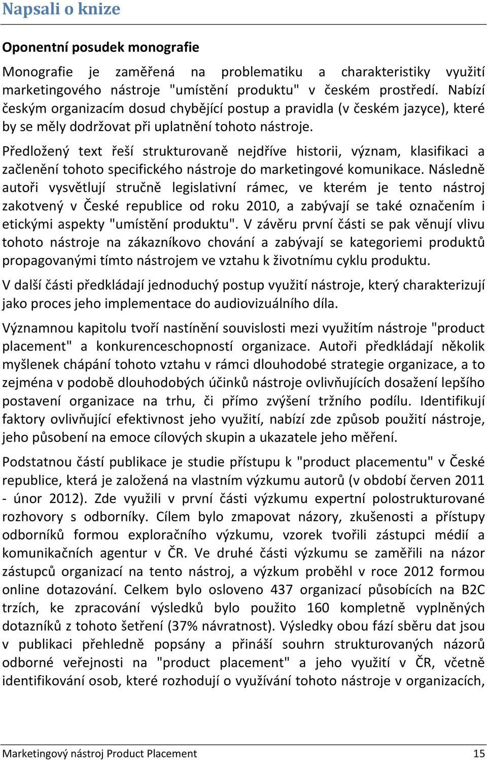 Předložený text řeší strukturovaně nejdříve historii, význam, klasifikaci a začlenění tohoto specifického nástroje do marketingové komunikace.