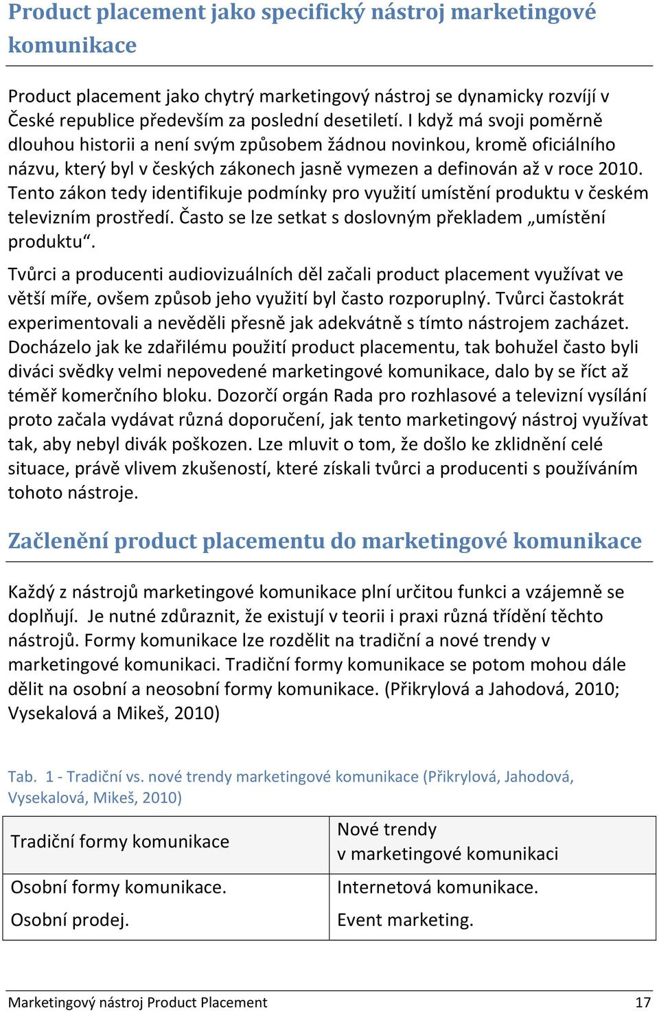 Tento zákon tedy identifikuje podmínky pro využití umístění produktu v českém televizním prostředí. Často se lze setkat s doslovným překladem umístění produktu.