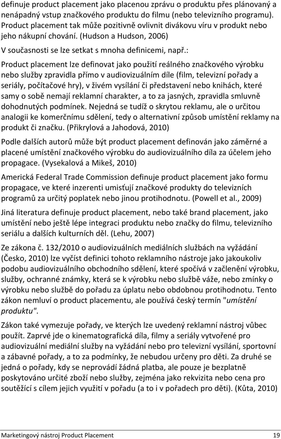 : Product placement lze definovat jako použití reálného značkového výrobku nebo služby zpravidla přímo v audiovizuálním díle (film, televizní pořady a seriály, počítačové hry), v živém vysílání či