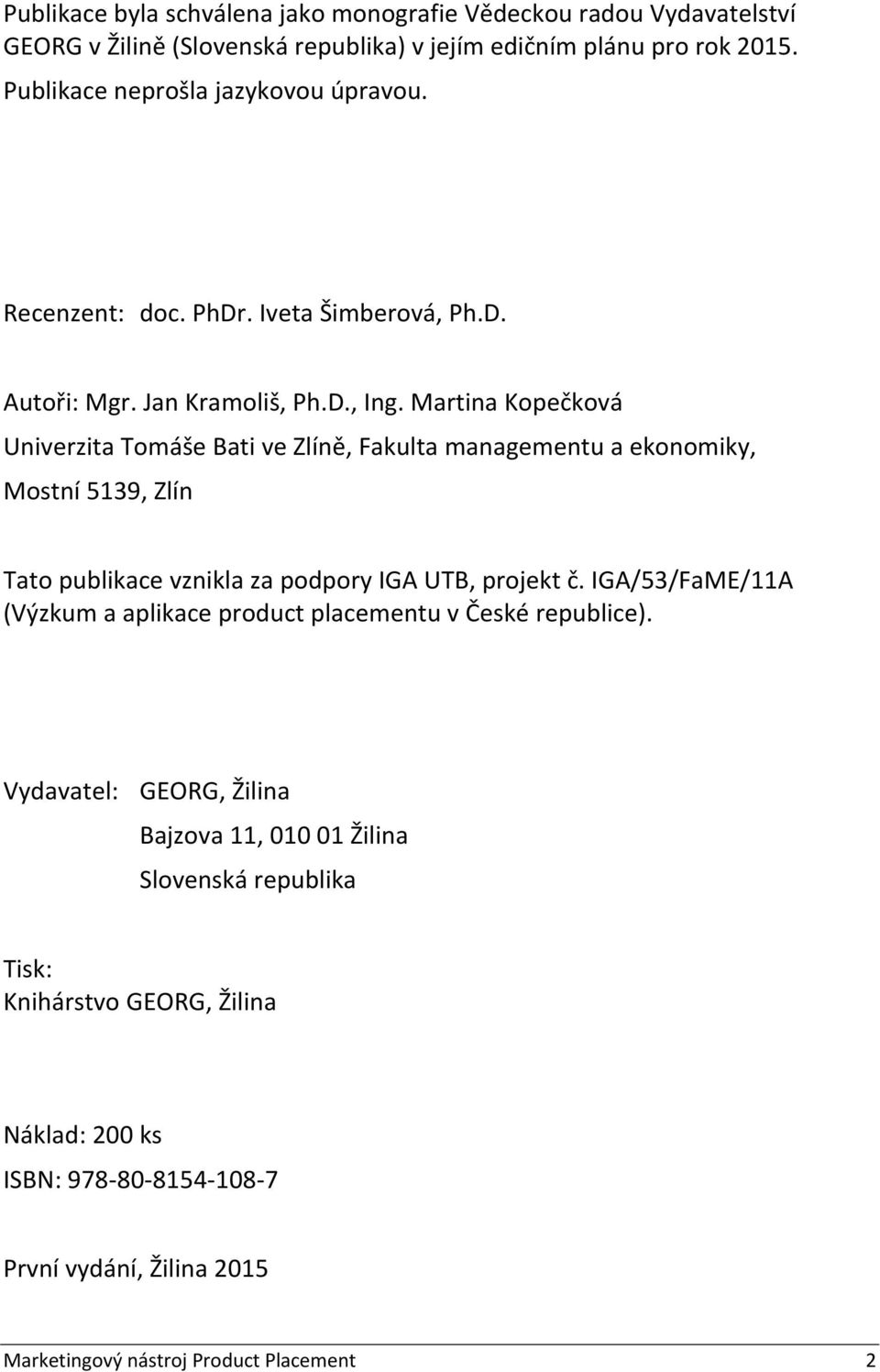Martina Kopečková Univerzita Tomáše Bati ve Zlíně, Fakulta managementu a ekonomiky, Mostní 5139, Zlín Tato publikace vznikla za podpory IGA UTB, projekt č.