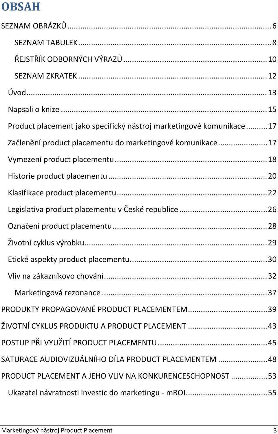 .. 22 Legislativa product placementu v České republice... 26 Označení product placementu... 28 Životní cyklus výrobku... 29 Etické aspekty product placementu... 30 Vliv na zákazníkovo chování.