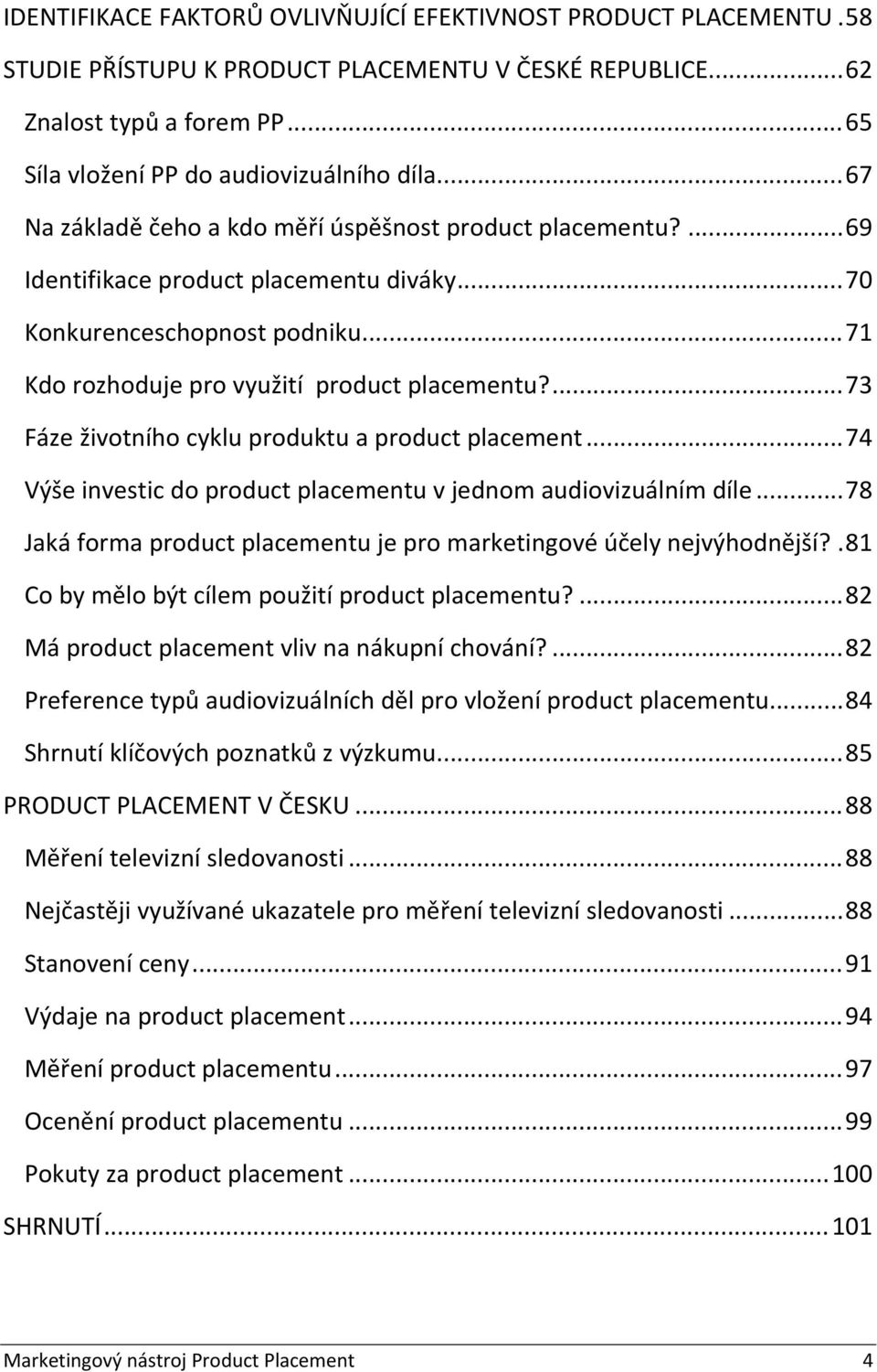 ... 73 Fáze životního cyklu produktu a product placement... 74 Výše investic do product placementu v jednom audiovizuálním díle.