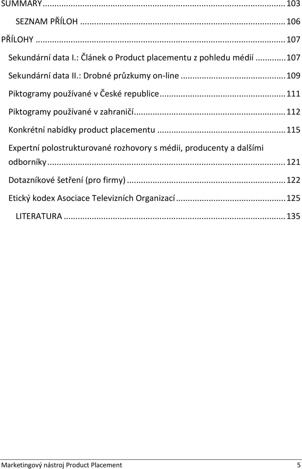 .. 111 Piktogramy používané v zahraničí... 112 Konkrétní nabídky product placementu.