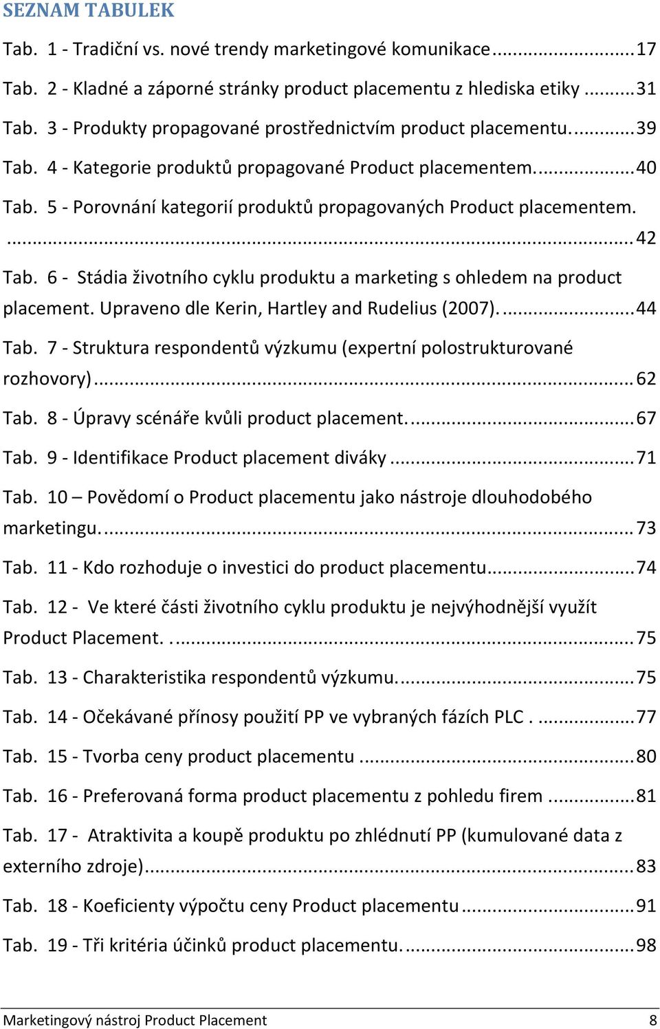 ... 42 Tab. 6 Stádia životního cyklu produktu a marketing s ohledem na product placement. Upraveno dle Kerin, Hartley and Rudelius (2007)... 44 Tab.
