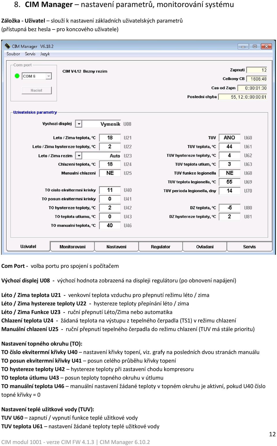 zima Léto / Zima hystereze teploty U22 - hystereze teploty přepínání léto / zima Léto / Zima Funkce U23 - ruční přepnutí Léto/Zima nebo automatika Chlazení teplota U24 - žádaná teplota na výstupu z