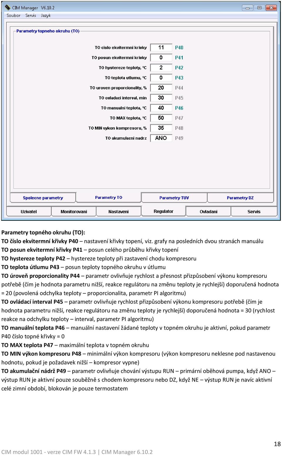 P43 posun teploty topného okruhu v útlumu TO úroveň proporcionality P44 parametr ovlivňuje rychlost a přesnost přizpůsobení výkonu kompresoru potřebě (čím je hodnota parametru nižší, reakce