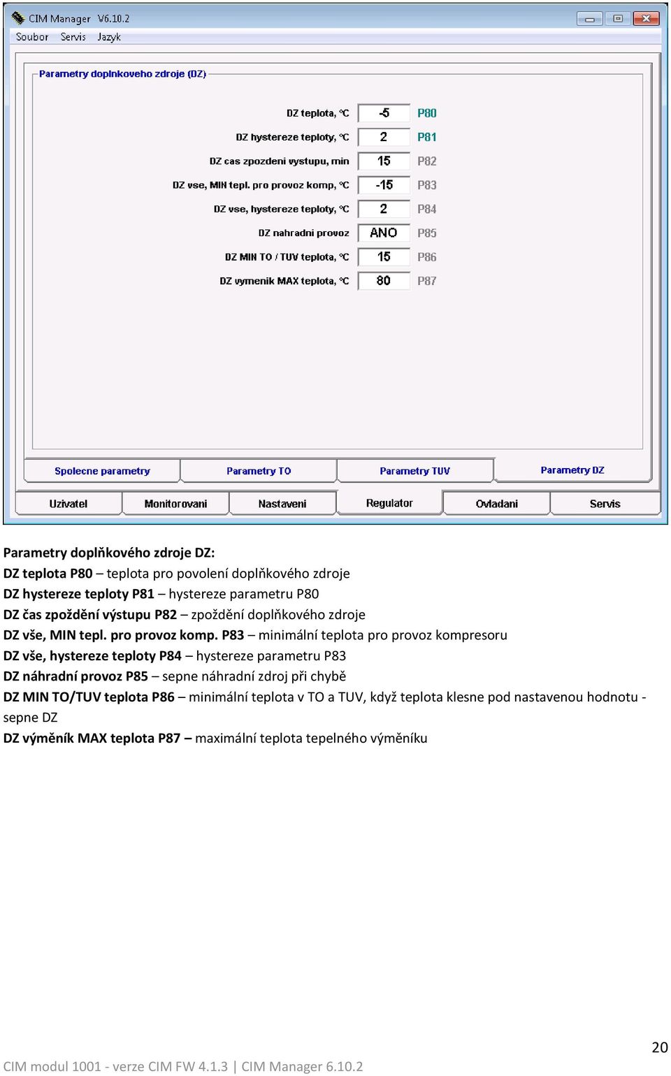 P83 minimální teplota pro provoz kompresoru DZ vše, hystereze teploty P84 hystereze parametru P83 DZ náhradní provoz P85 sepne náhradní