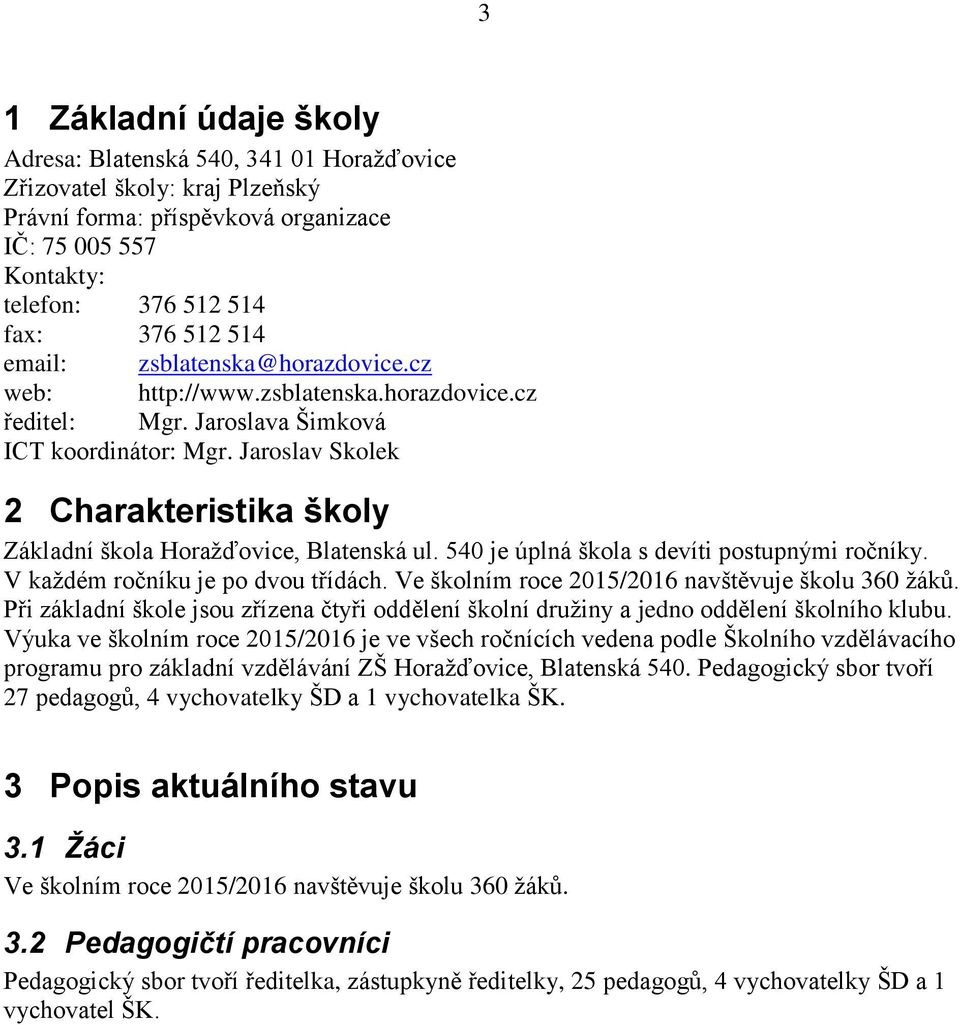 Jaroslav Skolek 2 Charakteristika školy Základní škola Horažďovice, Blatenská ul. 540 je úplná škola s devíti postupnými ročníky. V každém ročníku je po dvou třídách.