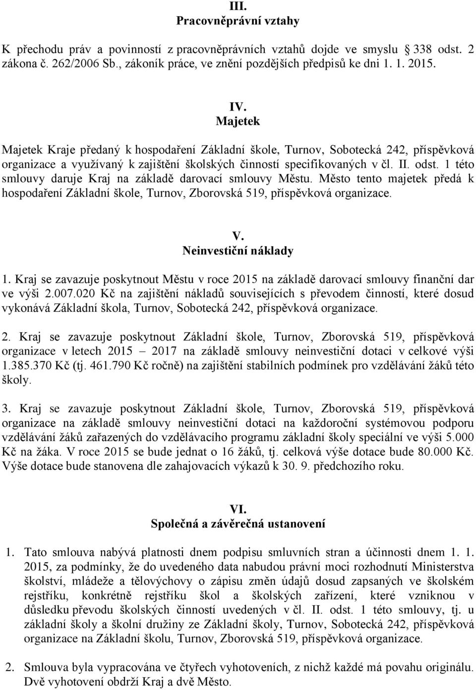 1 této smlouvy daruje Kraj na základě darovací smlouvy Městu. Město tento majetek předá k hospodaření Základní škole, Turnov, Zborovská 519, příspěvková organizace. V. Neinvestiční náklady 1.