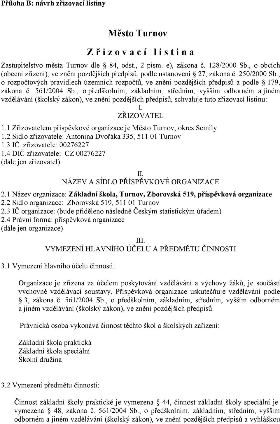 561/2004 Sb., o předškolním, základním, středním, vyšším odborném a jiném vzdělávání (školský zákon), ve znění pozdějších předpisů, schvaluje tuto zřizovací listinu: I. ZŘIZOVATEL 1.