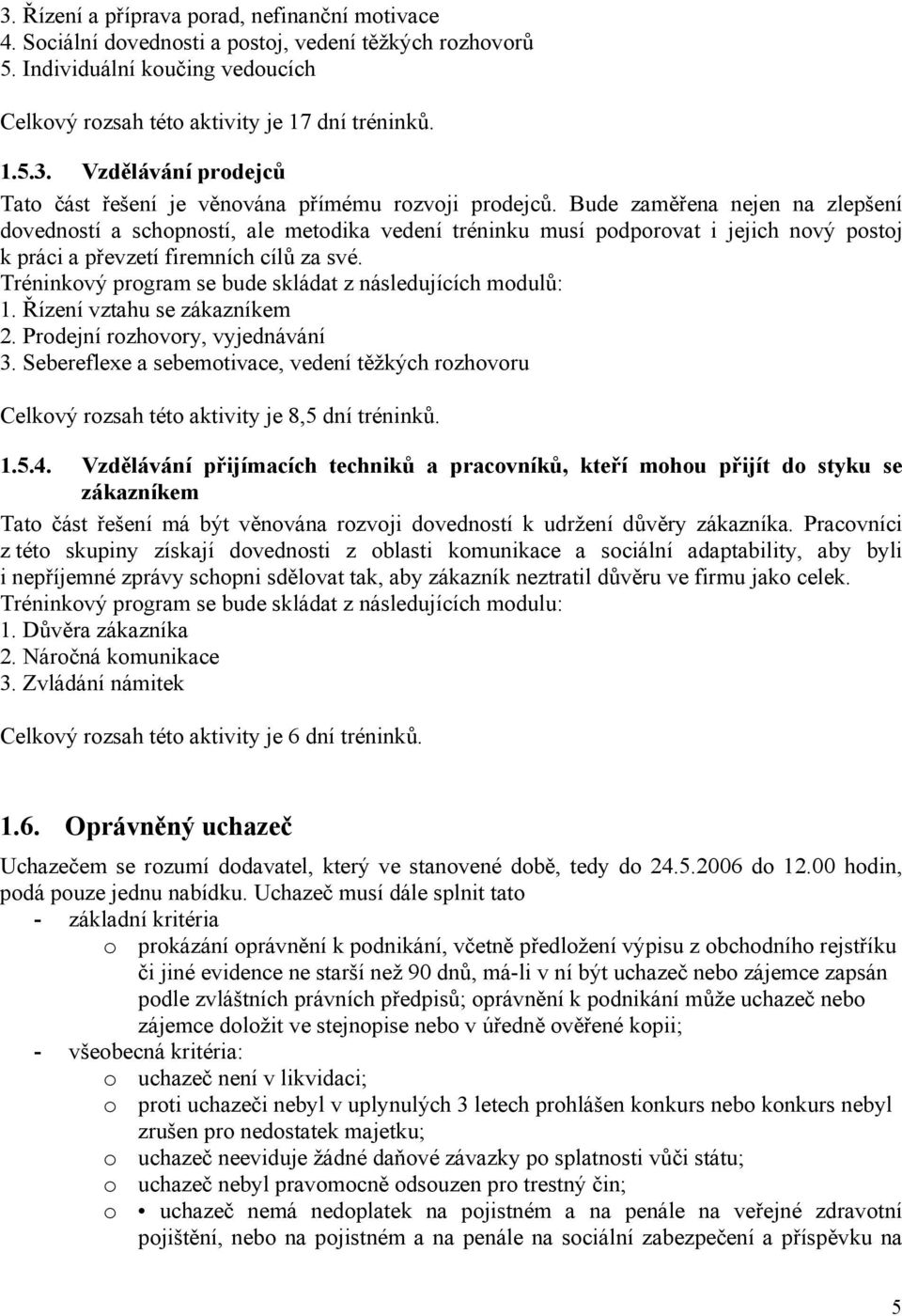 Tréninkový program se bude skládat z následujících modulů: 1. Řízení vztahu se zákazníkem 2. Prodejní rozhovory, vyjednávání 3.