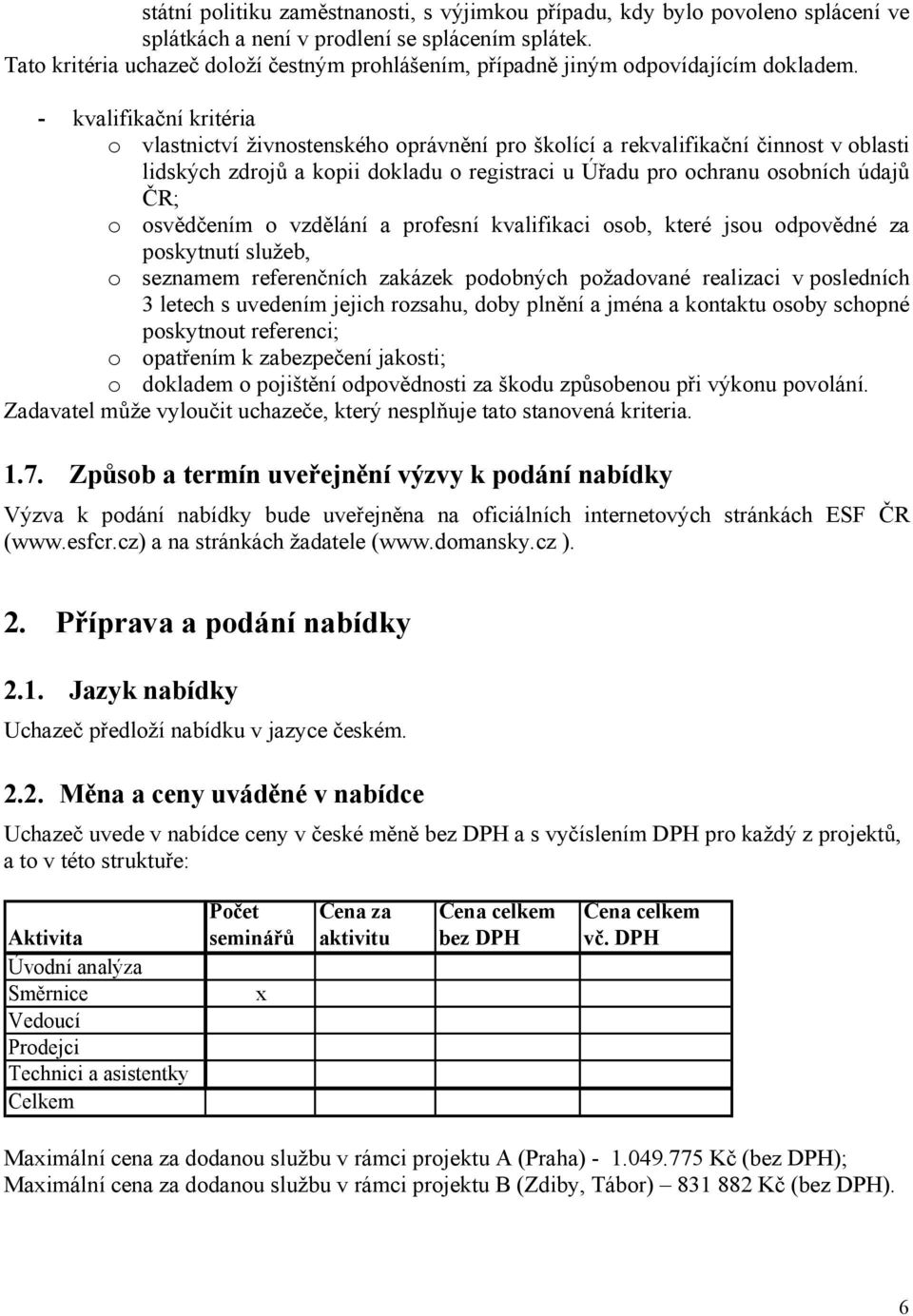 - kvalifikační kritéria o vlastnictví živnostenského oprávnění pro školící a rekvalifikační činnost v oblasti lidských zdrojů a kopii dokladu o registraci u Úřadu pro ochranu osobních údajů ČR; o