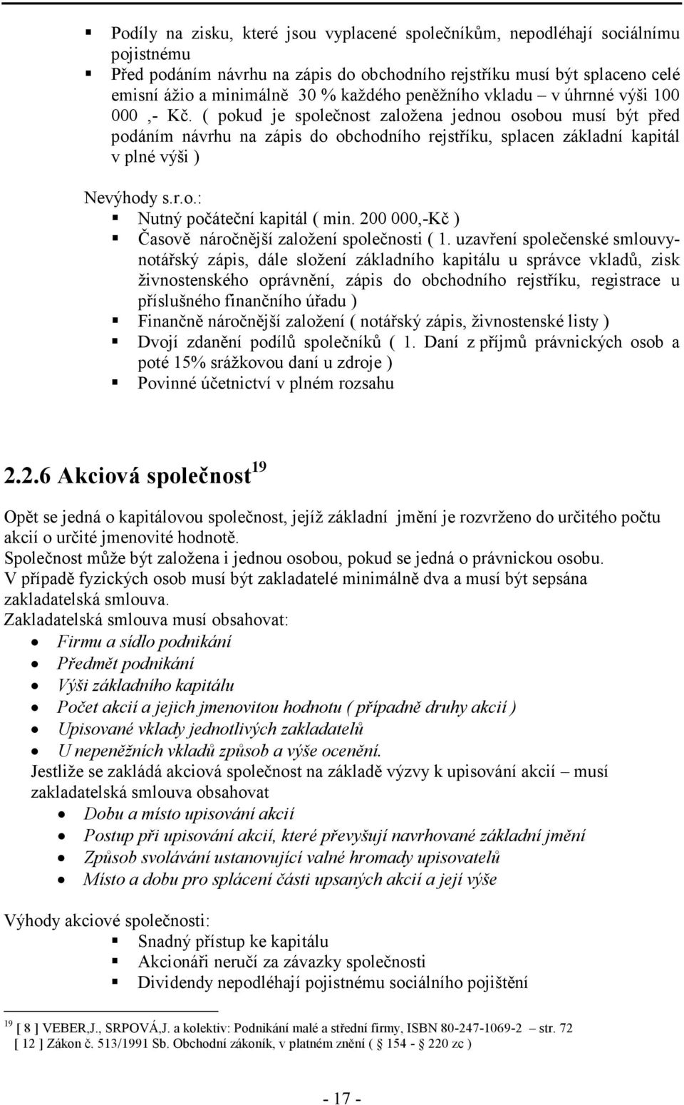 ( pokud je společnost založena jednou osobou musí být před podáním návrhu na zápis do obchodního rejstříku, splacen základní kapitál v plné výši ) Nevýhody s.r.o.: Nutný počáteční kapitál ( min.