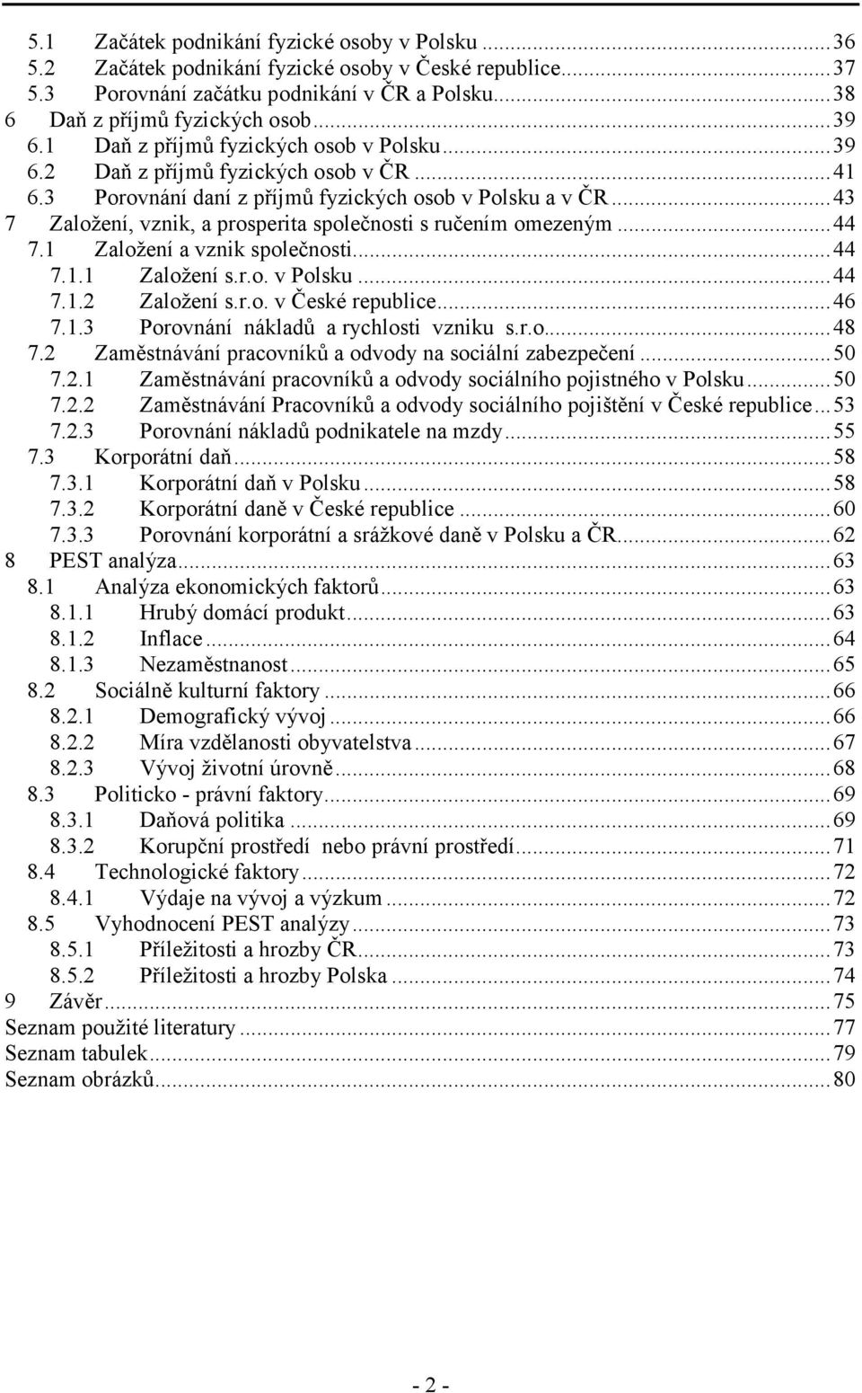 ..43 7 Založení, vznik, a prosperita společnosti s ručením omezeným...44 7.1 Založení a vznik společnosti...44 7.1.1 Založení s.r.o. v Polsku...44 7.1.2 Založení s.r.o. v České republice...46 7.1.3 Porovnání nákladů a rychlosti vzniku s.