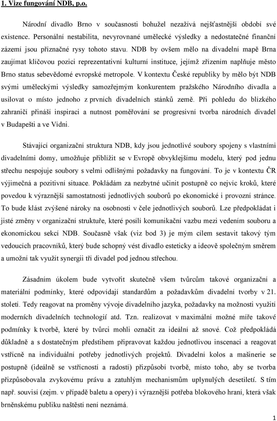NDB by ovšem mělo na divadelní mapě Brna zaujímat klíčovou pozici reprezentativní kulturní instituce, jejímž zřízením naplňuje město Brno status sebevědomé evropské metropole.