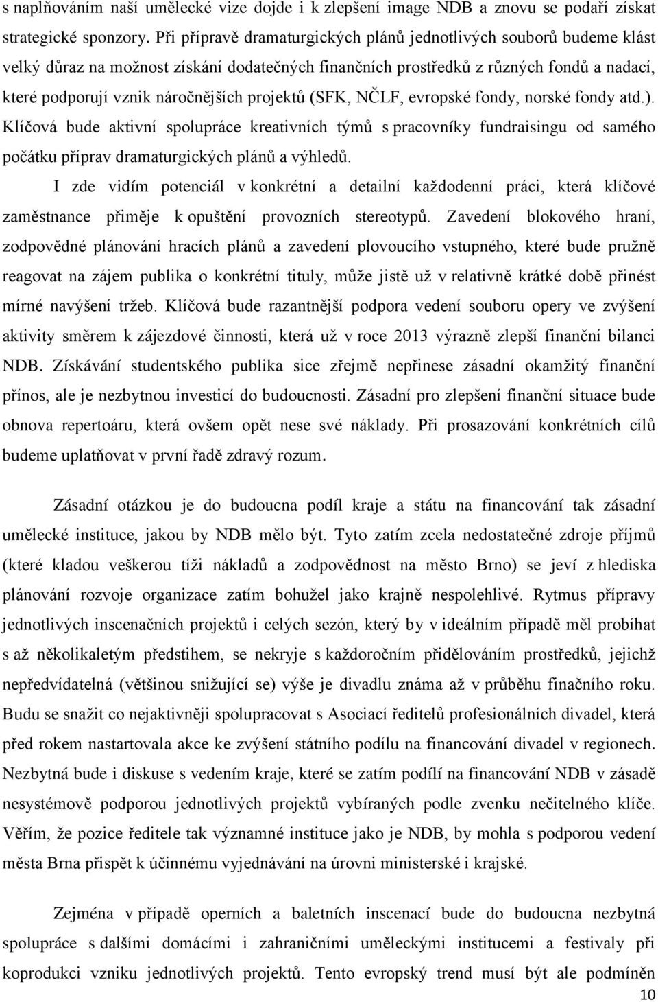projektů (SFK, NČLF, evropské fondy, norské fondy atd.). Klíčová bude aktivní spolupráce kreativních týmů s pracovníky fundraisingu od samého počátku příprav dramaturgických plánů a výhledů.