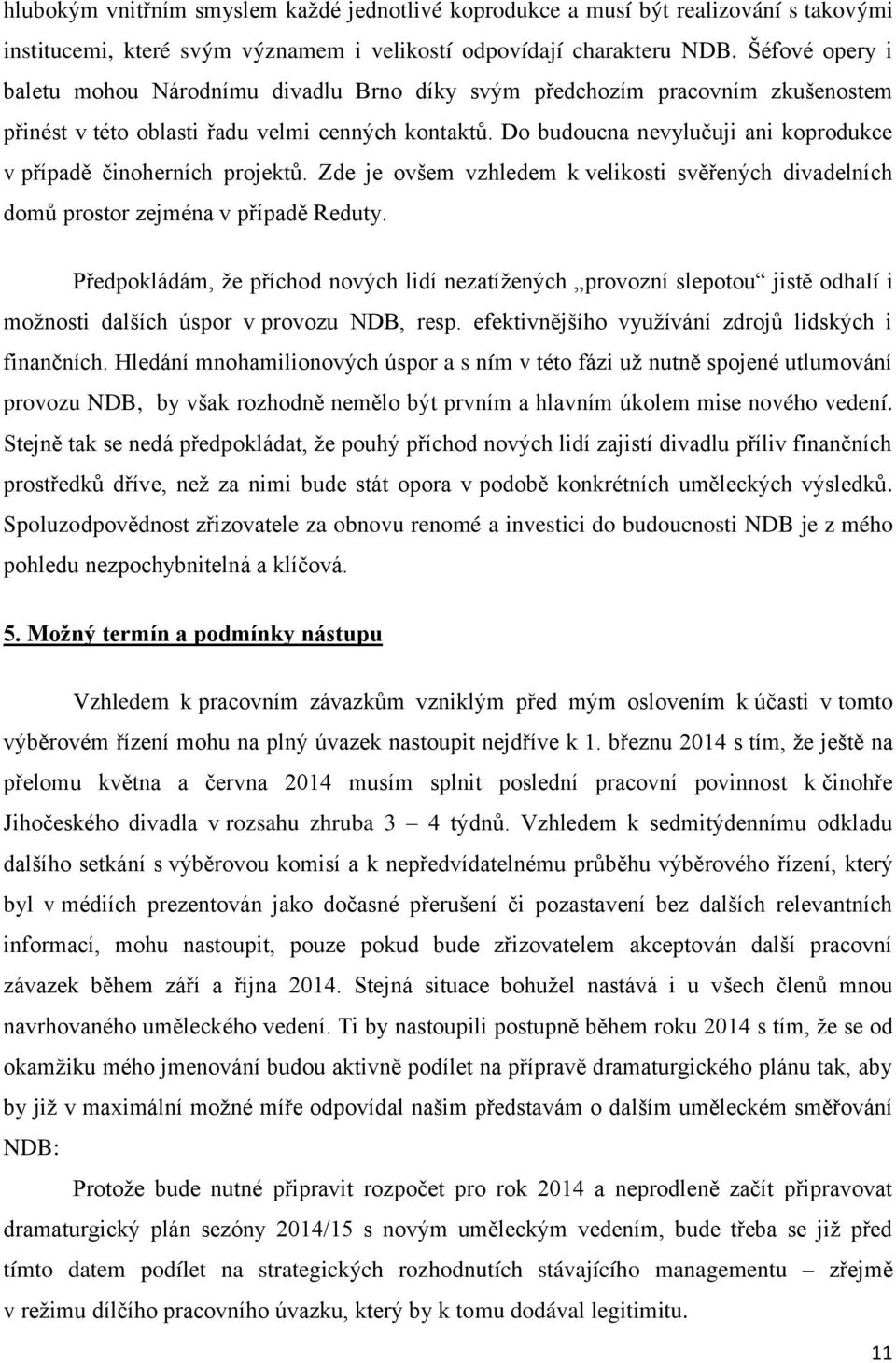 Do budoucna nevylučuji ani koprodukce v případě činoherních projektů. Zde je ovšem vzhledem k velikosti svěřených divadelních domů prostor zejména v případě Reduty.