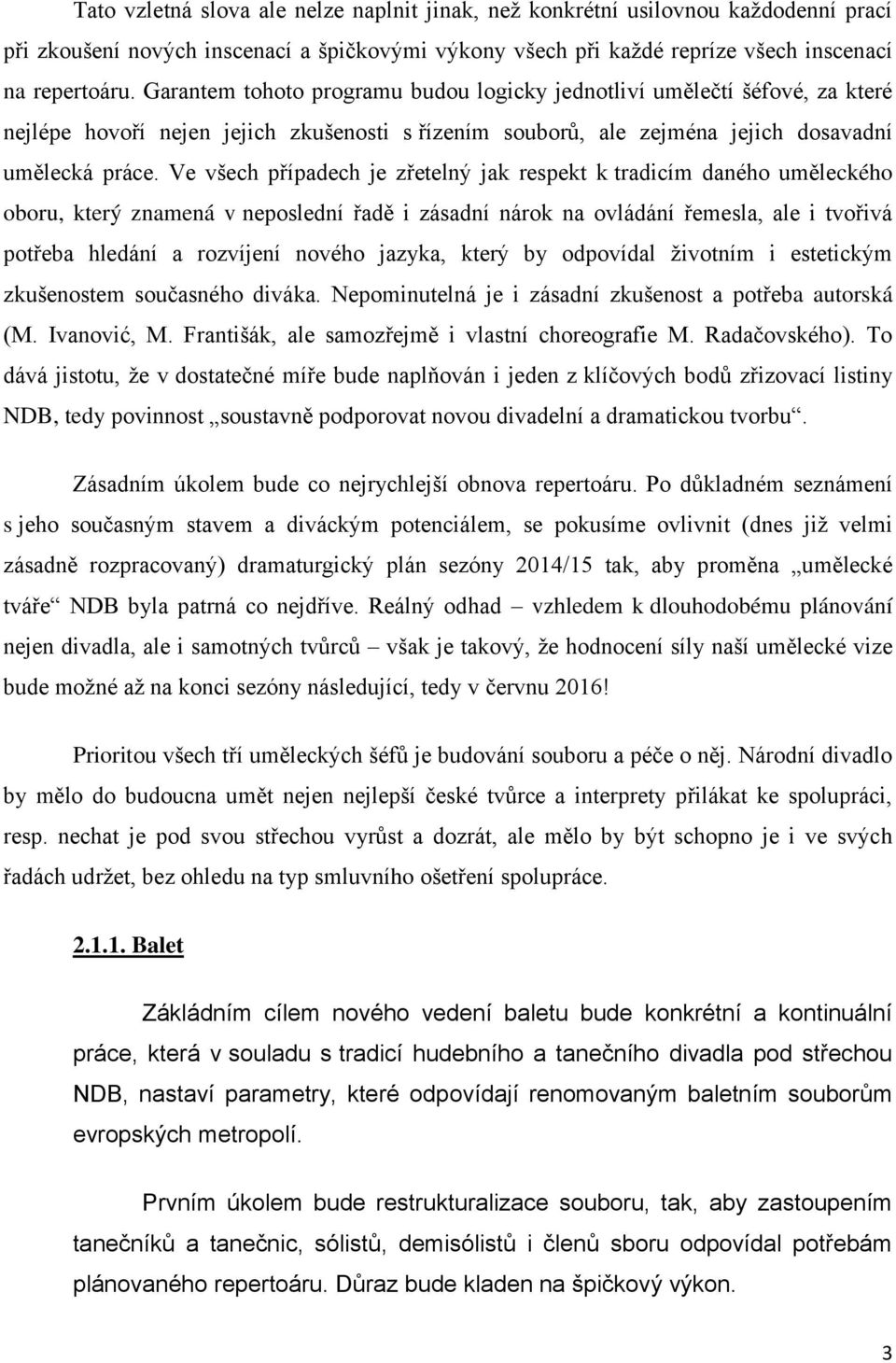 Ve všech případech je zřetelný jak respekt k tradicím daného uměleckého oboru, který znamená v neposlední řadě i zásadní nárok na ovládání řemesla, ale i tvořivá potřeba hledání a rozvíjení nového