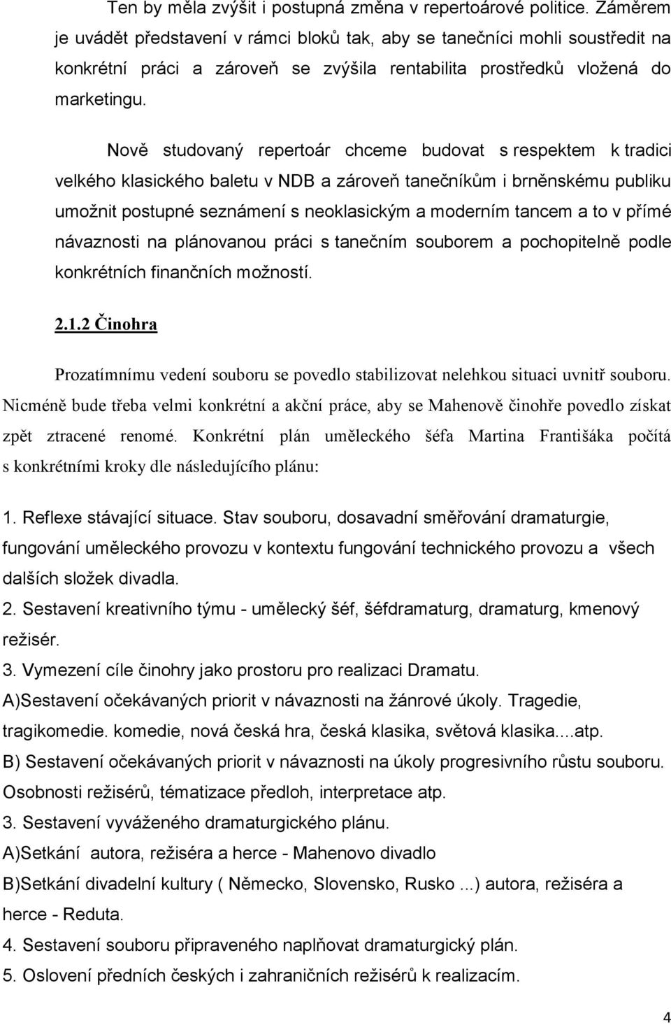Nově studovaný repertoár chceme budovat s respektem k tradici velkého klasického baletu v NDB a zároveň tanečníkům i brněnskému publiku umožnit postupné seznámení s neoklasickým a moderním tancem a
