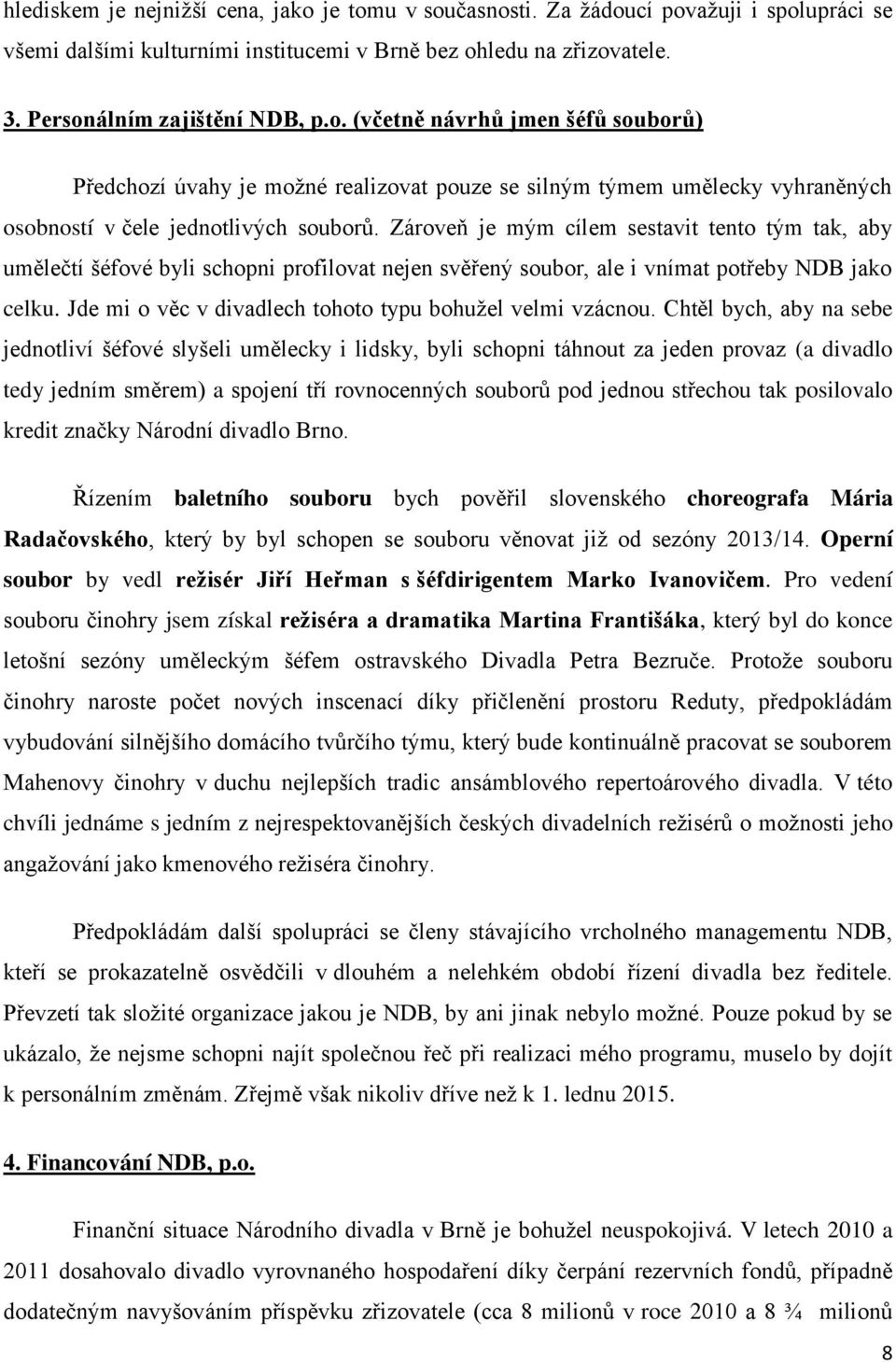 Jde mi o věc v divadlech tohoto typu bohužel velmi vzácnou.