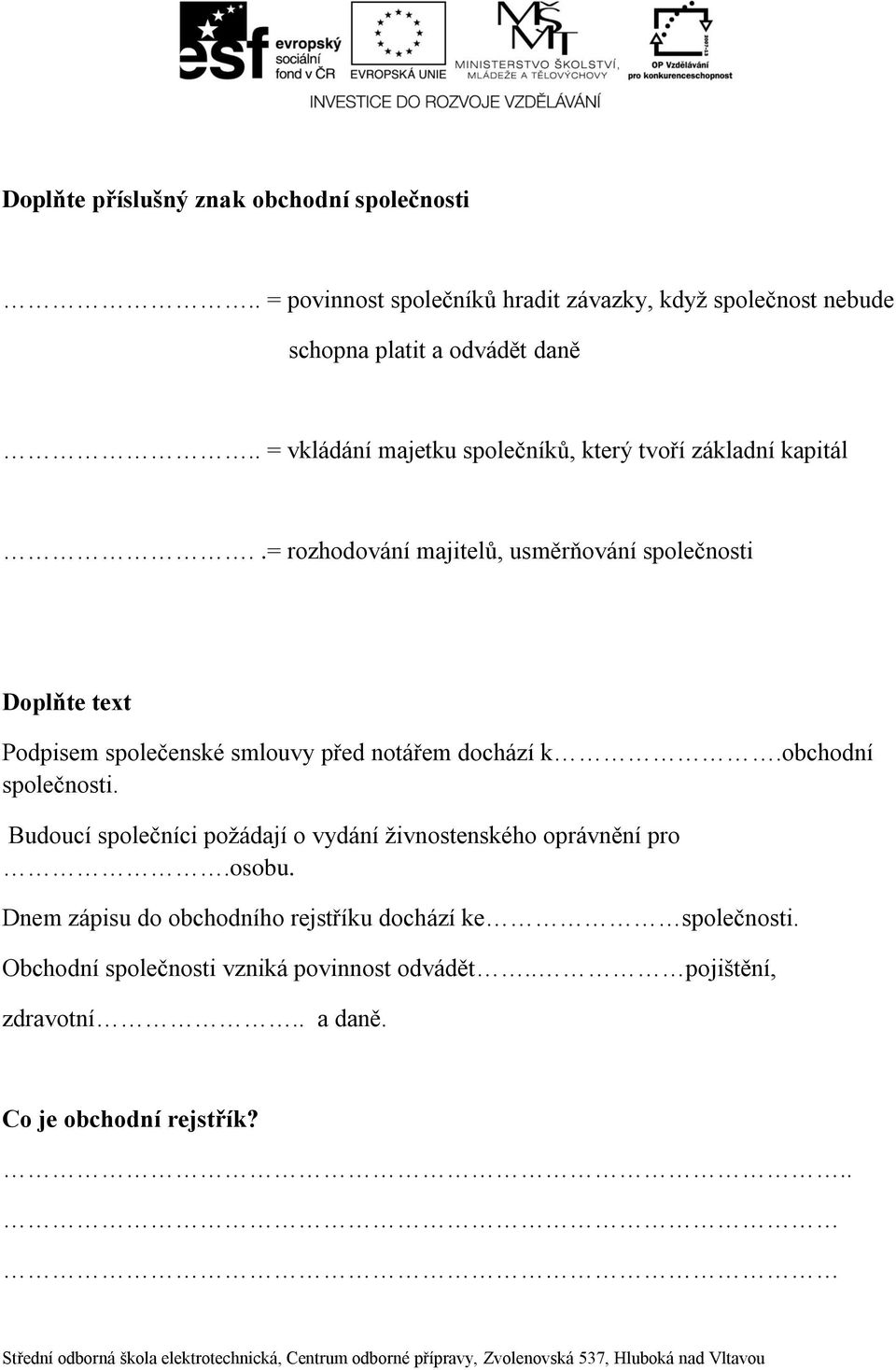 .= rozhodování majitelů, usměrňování společnosti Doplňte text Podpisem společenské smlouvy před notářem dochází k.obchodní společnosti.