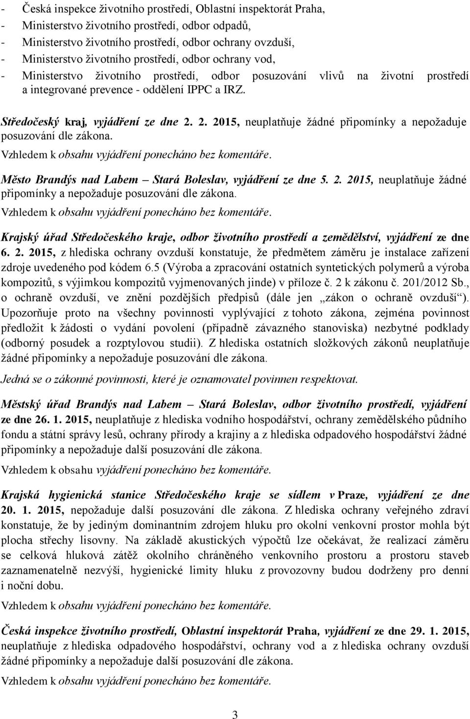 2. 2015, neuplatňuje žádné připomínky a nepožaduje posuzování dle zákona. Město Brandýs nad Labem Stará Boleslav, vyjádření ze dne 5. 2. 2015, neuplatňuje žádné připomínky a nepožaduje posuzování dle zákona. Krajský úřad Středočeského kraje, odbor životního prostředí a zemědělství, vyjádření ze dne 6.