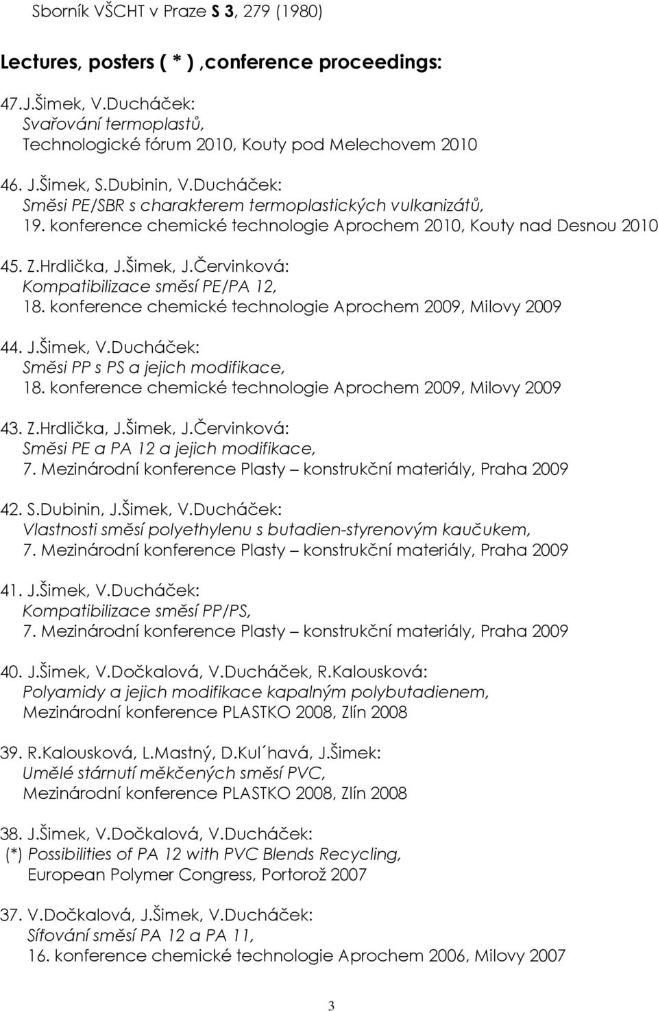 Červinková: Kompatibilizace směsí PE/PA 12, 18. konference chemické technologie Aprochem 2009, Milovy 2009 44. J.Šimek, V.Ducháček: Směsi PP s PS a jejich modifikace, 18.