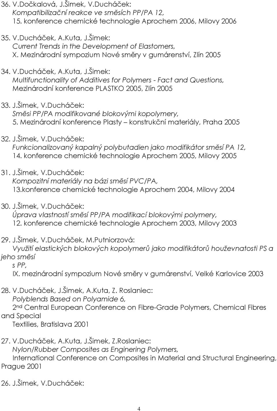 Šimek: Multifunctionality of Additives for Polymers - Fact and Questions, Mezinárodní konference PLASTKO 2005, Zlín 2005 33. J.Šimek, V.Ducháček: Směsi PP/PA modifikované blokovými kopolymery, 5.