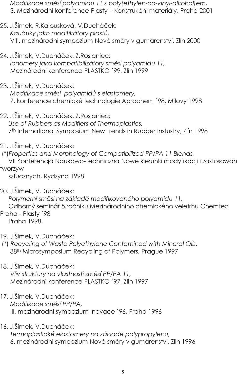 Roslaniec: Ionomery jako kompatibilizátory směsí polyamidu 11, Mezinárodní konference PLASTKO 99, Zlín 1999 23. J.Šimek, V.Ducháček: Modifikace směsí polyamidů s elastomery, 7.